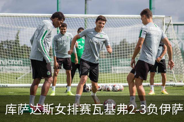 库萨达斯女排赛瓦基弗2-3负伊萨 首遭败绩仍夺魁